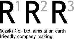 R1 R2 R3 Suzaki Co.,Ltd. aims at an earth friendly company making.